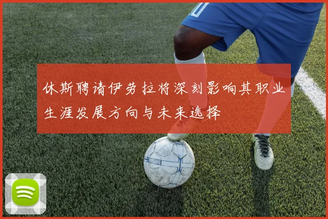 休斯聘请伊劳拉将深刻影响其职业生涯发展方向与未来选择